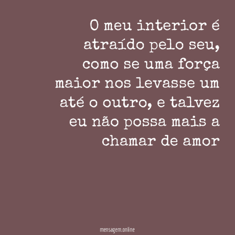 O meu interior é atraído pelo seu