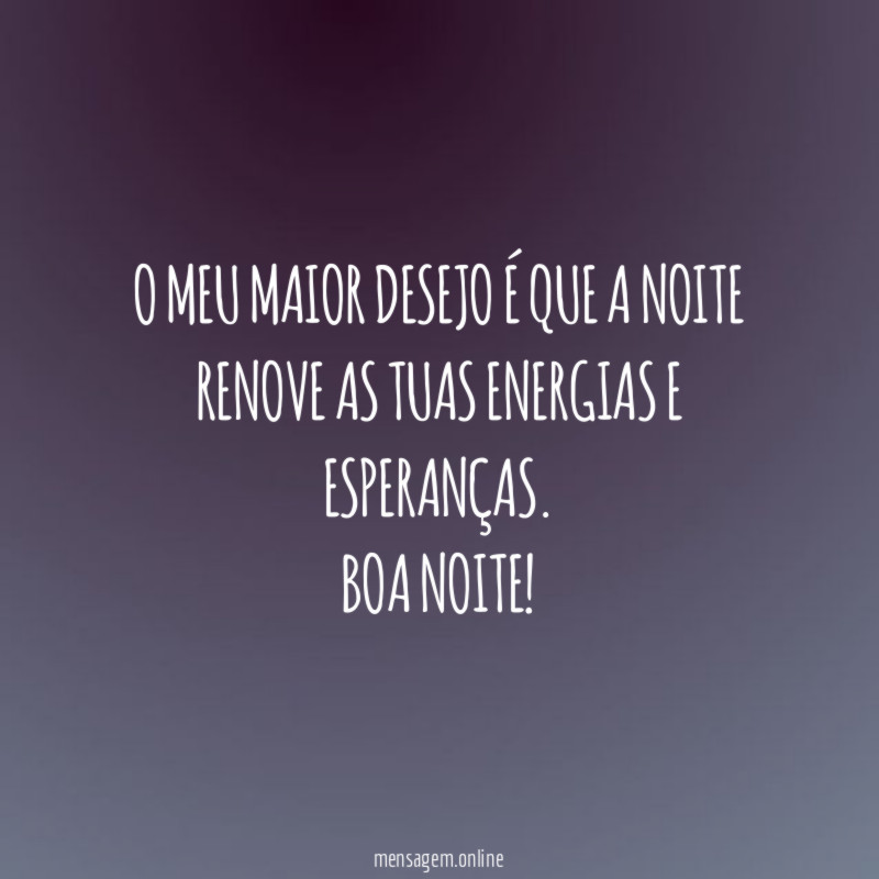 O meu maior desejo é que a noite