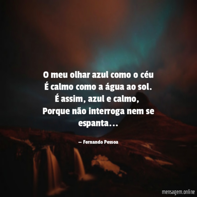 O meu olhar azul como o céu É calmo