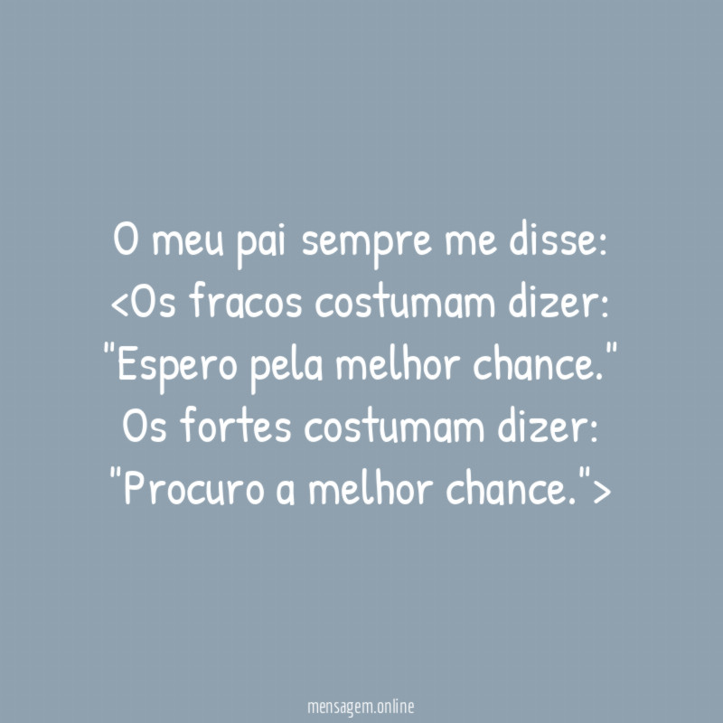 O meu pai sempre me disse