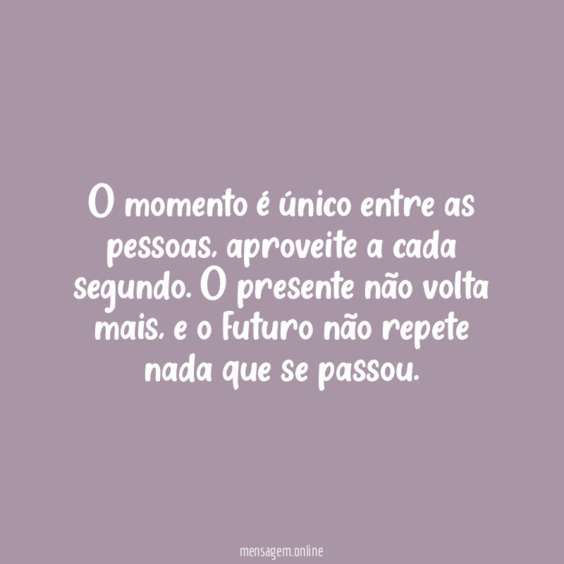O momento é único entre as pessoas