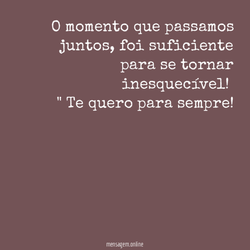O momento que passamos juntos