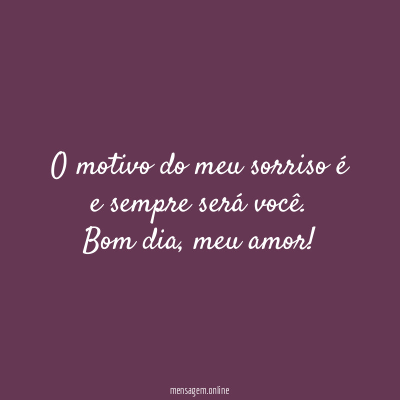 O motivo do meu sorriso é e sempre será você
