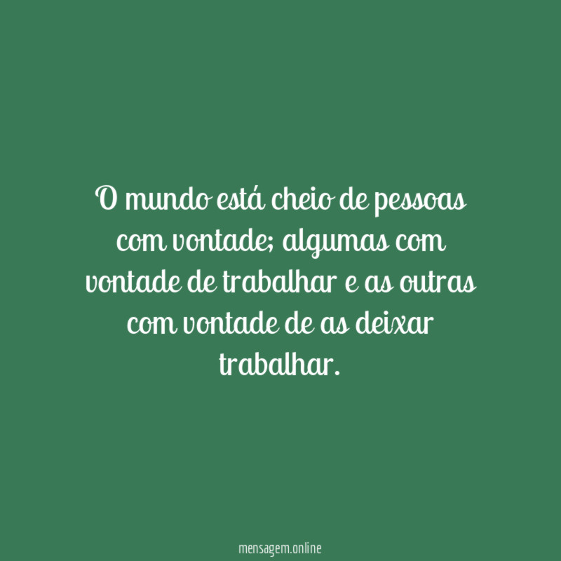O mundo está cheio de pessoas com vontade