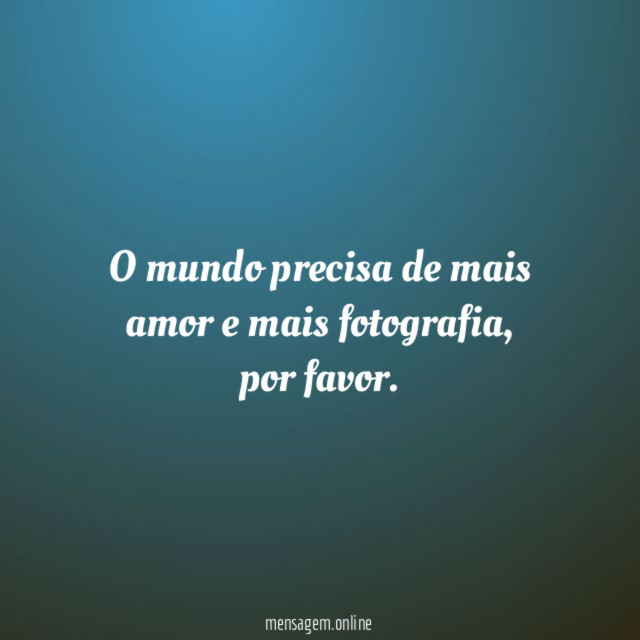 O mundo precisa de mais amor e mais fotografia