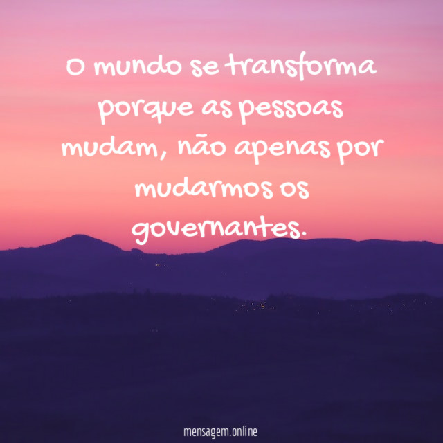O mundo se transforma porque as pessoas mudam