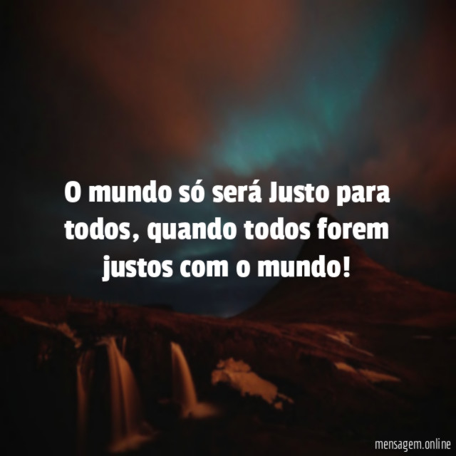 O mundo só será Justo para todos