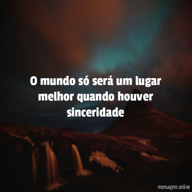 O mundo só será um lugar melhor quando houver sinceridade