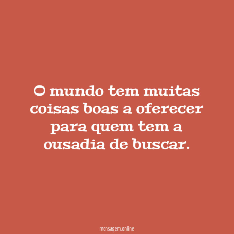 O mundo tem muitas coisas boas a oferecer