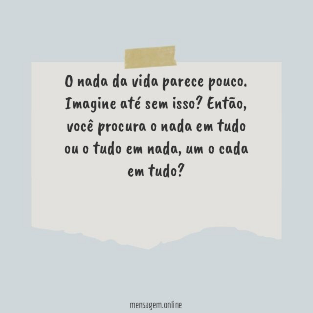O nada da vida parece pouco