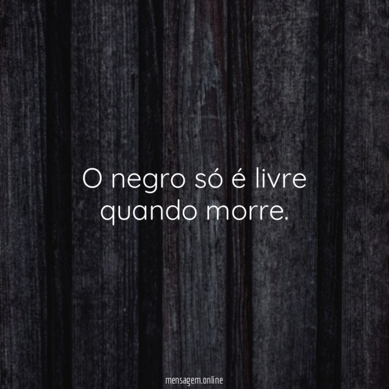 O negro só é livre quando morre