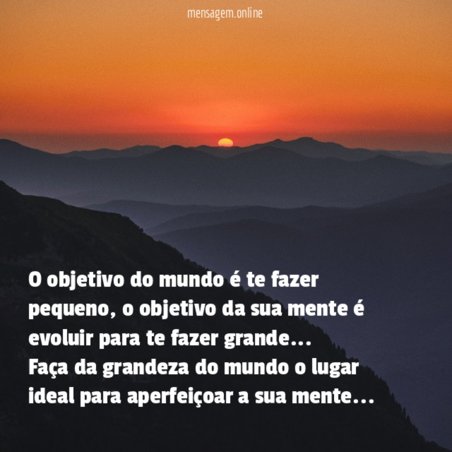 O objetivo do mundo é te fazer pequeno