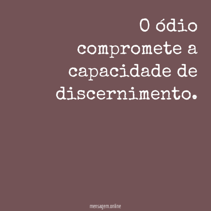 O ódio compromete a capacidade de discernimento
