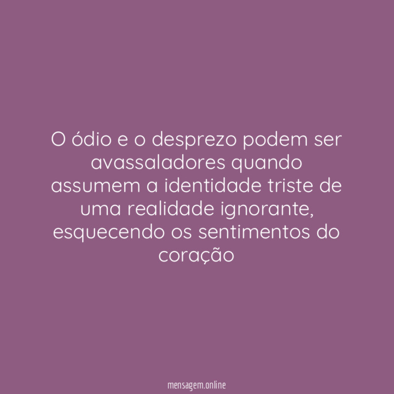 O ódio e o desprezo podem ser avassaladores