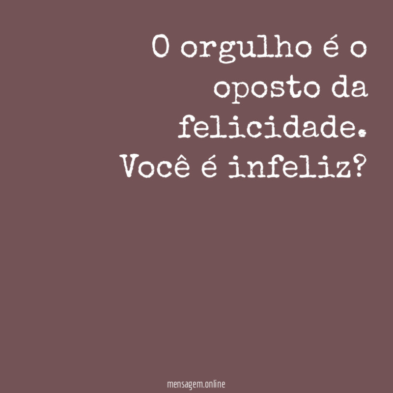 O orgulho é o oposto da felicidade