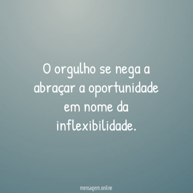 O orgulho se nega a abraçar a oportunidade