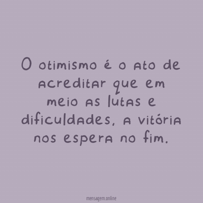 O otimismo é o ato de acreditar que