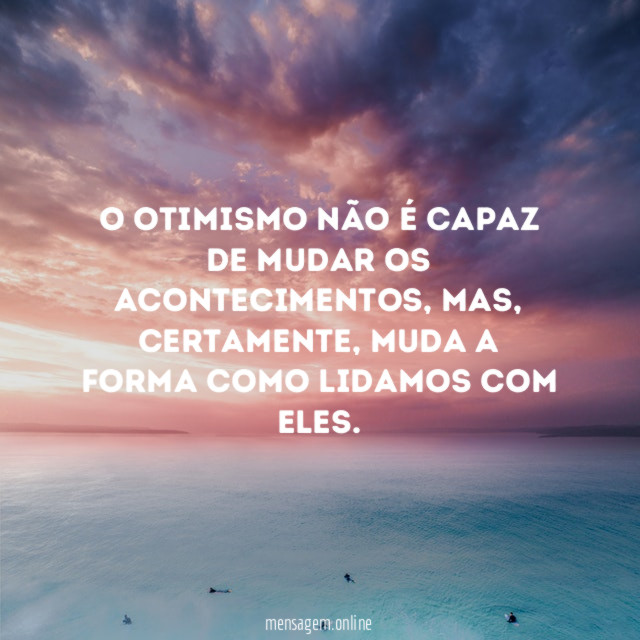 O otimismo não é capaz de mudar os acontecimentos