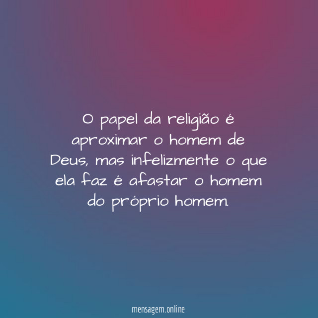 O papel da religião é aproximar o homem de Deus