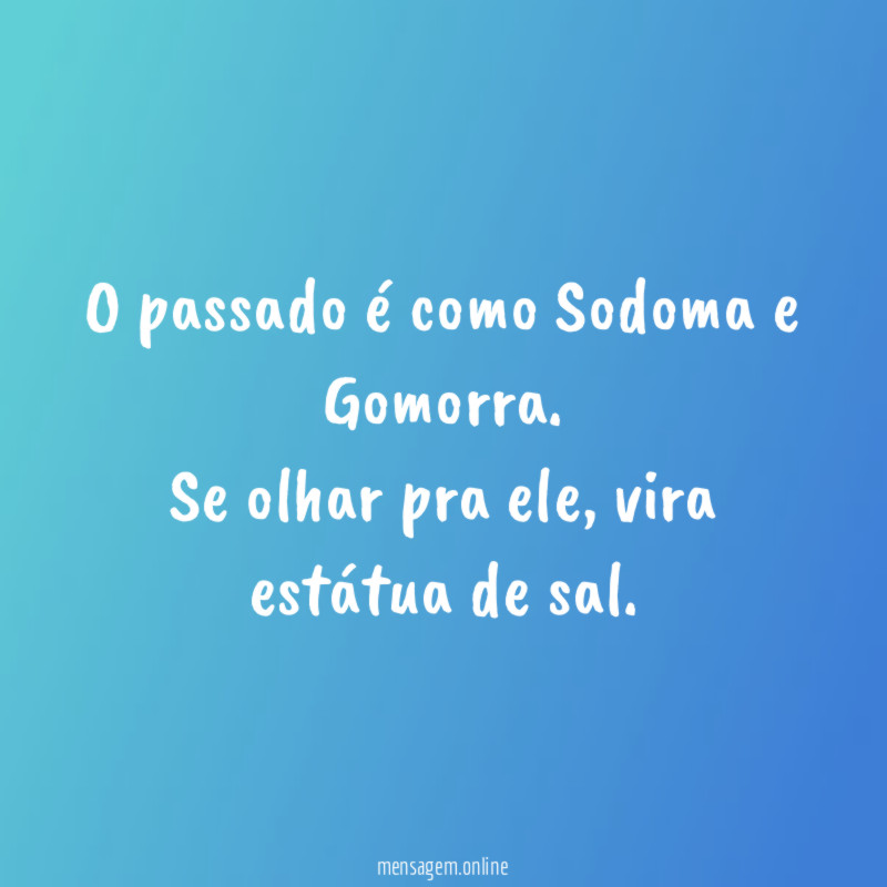 O passado é como Sodoma e Gomorra