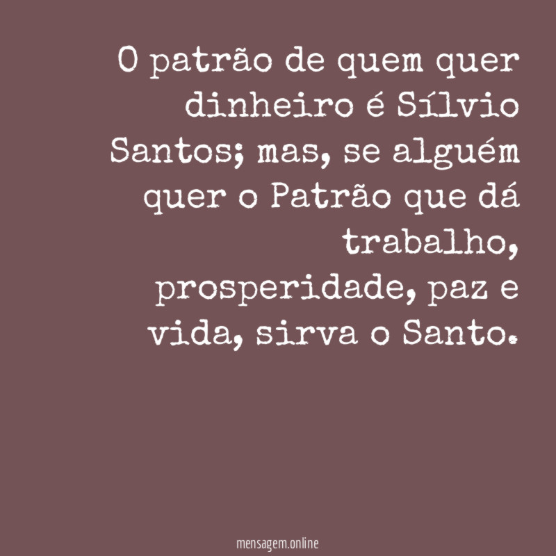 O patrão de quem quer dinheiro é Sílvio Santos