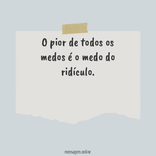 O pior de todos os medos é o medo do ridículo