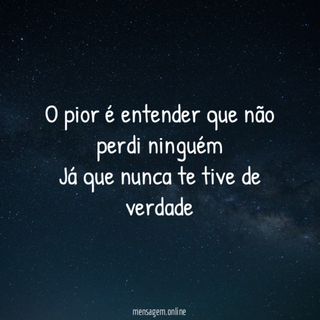O pior é entender que não perdi ninguém Já