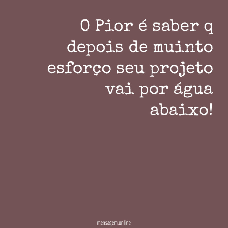 O Pior é saber q depois de muinto