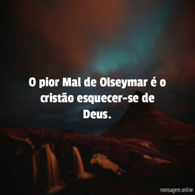 O pior Mal de Olseymar é o cristão esquecer-se de Deus