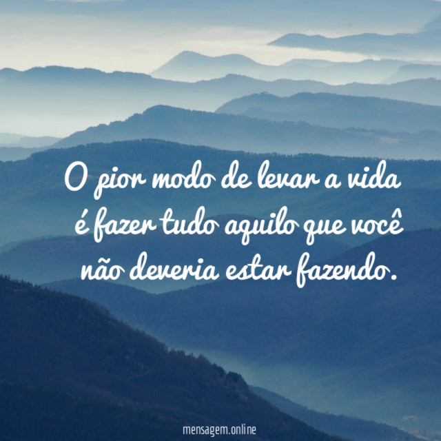 O pior modo de levar a vida é