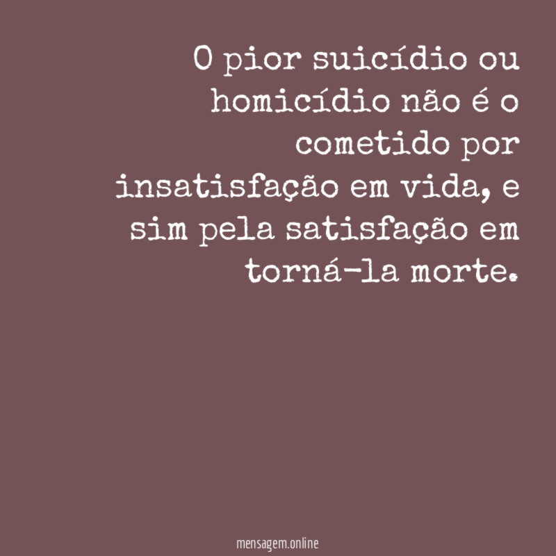 O pior suicídio ou homicídio não é