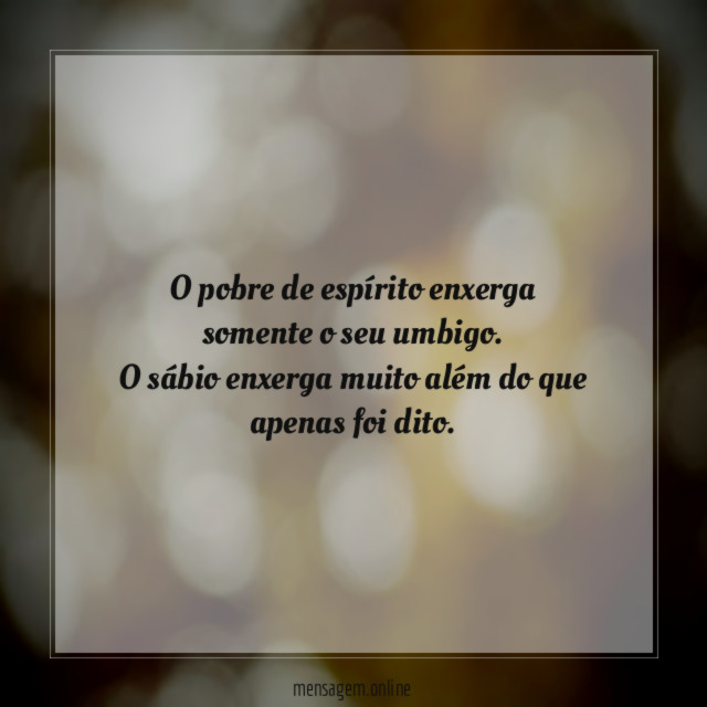 O pobre de espírito enxerga somente o seu umbigo