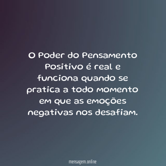 O Poder do Pensamento Positivo é real e funciona quando se pratica a todo momento em que as emoções negativas nos desafiam.