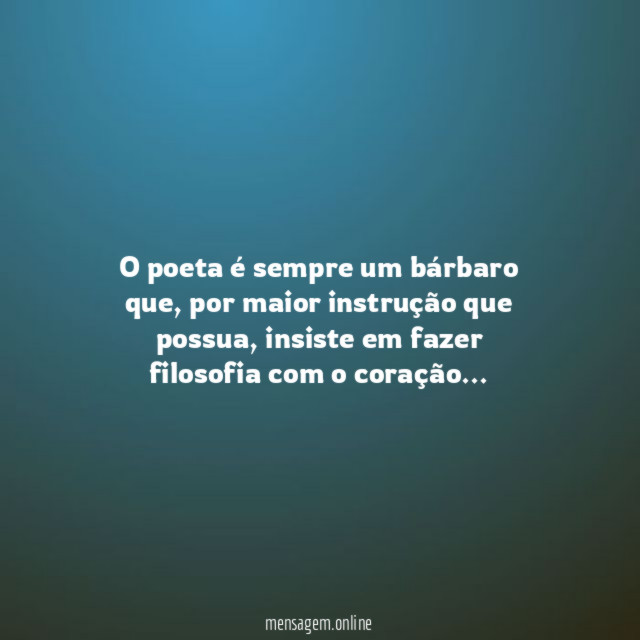 O poeta é sempre um bárbaro que