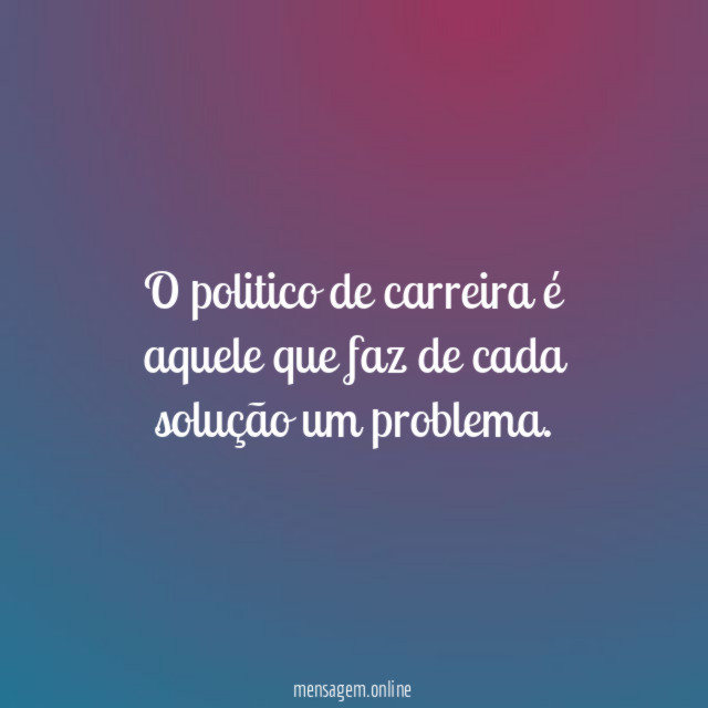 O politico de carreira é aquele que faz