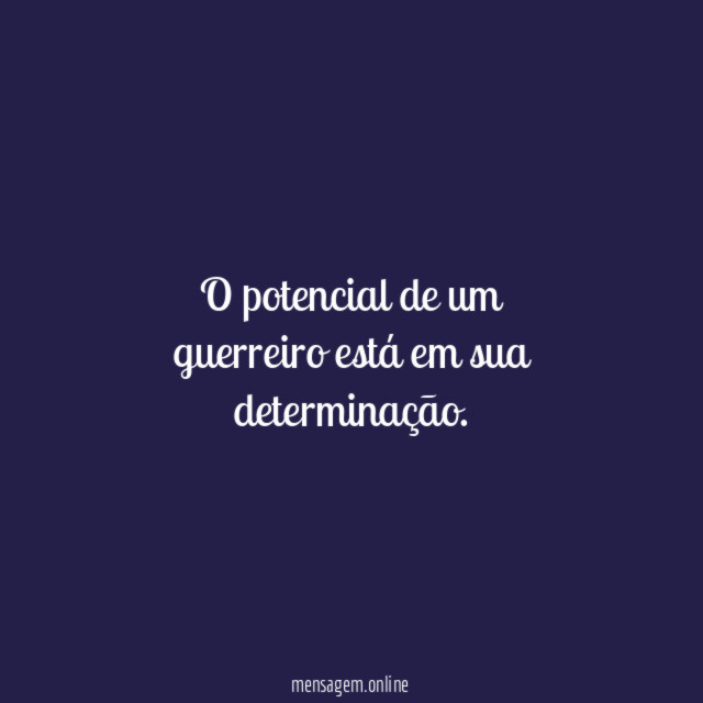 O potencial de um guerreiro está em sua determinação