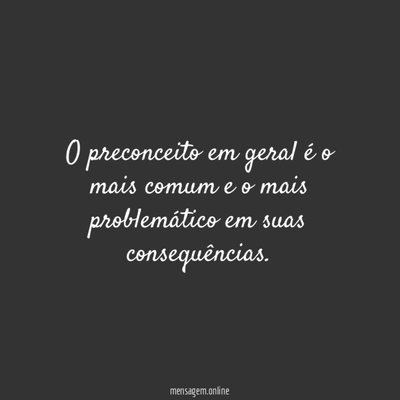 O preconceito em geral é o mais comum