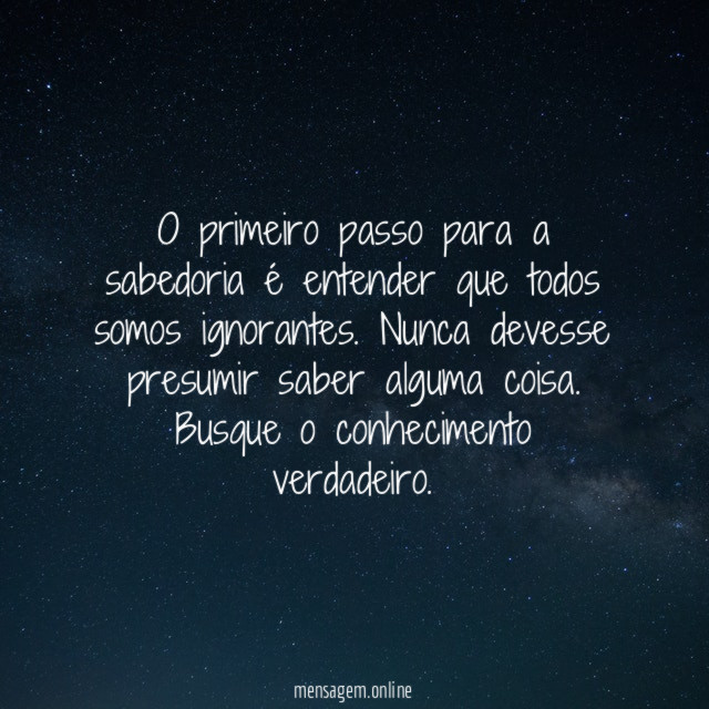O primeiro passo para a sabedoria é entender que todos somos ignorantes