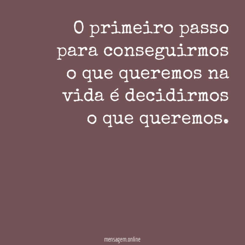 O primeiro passo para conseguirmos o que queremos