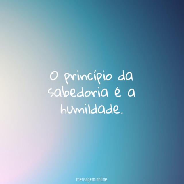 O princípio da sabedoria é a humildade