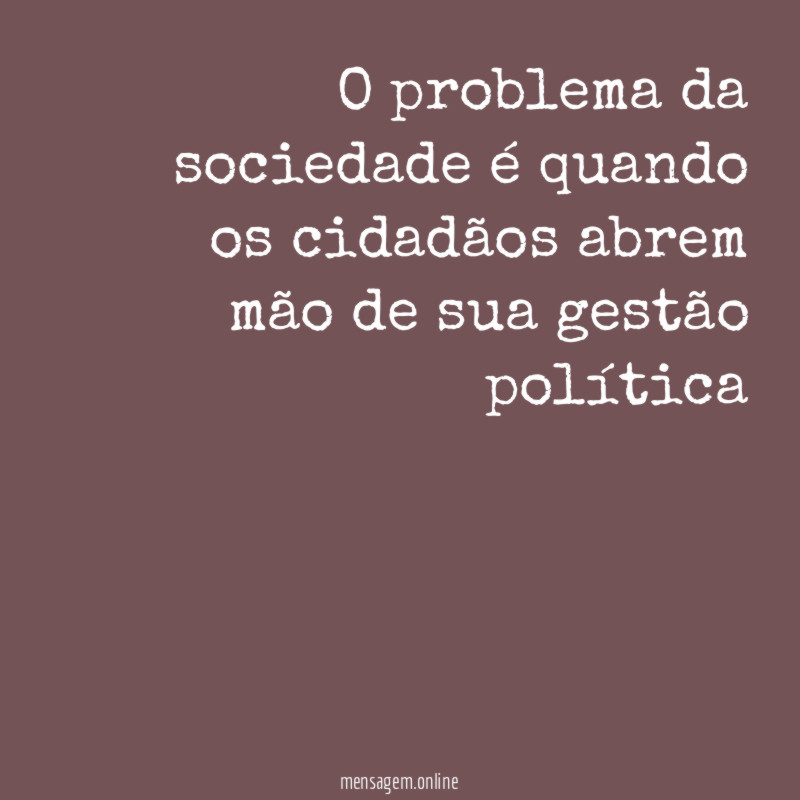 O problema da sociedade é quando os cidadãos