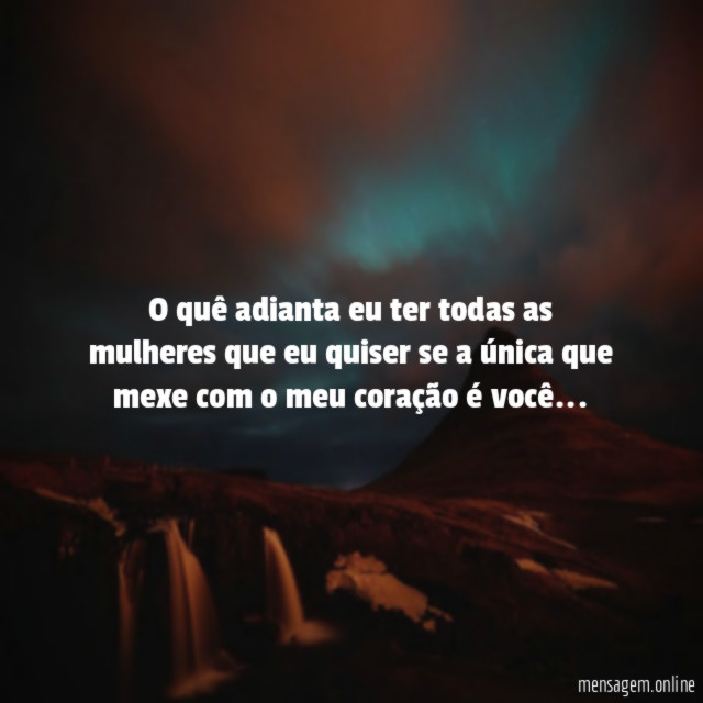 O quê adianta eu ter todas as mulheres
