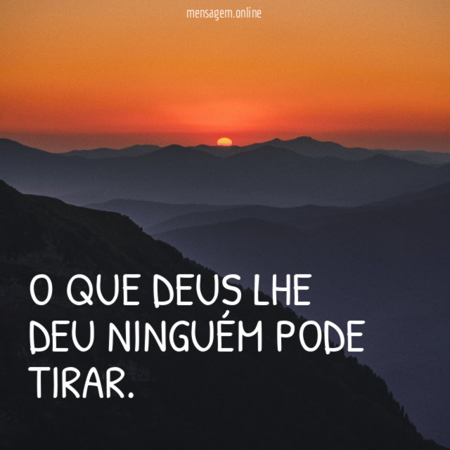 O que Deus lhe deu ninguém pode tirar