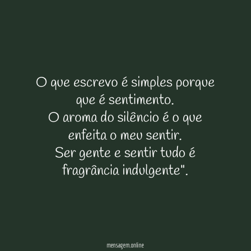 O que escrevo é simples porque que é sentimento
