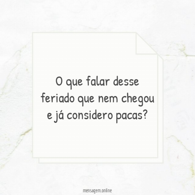 O que falar desse feriado