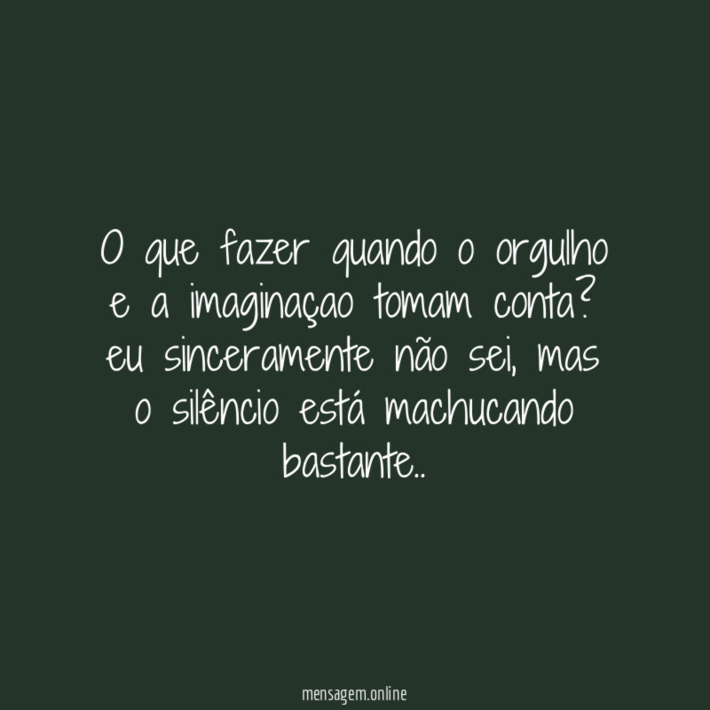 O que fazer quando o orgulho e a imaginaçao tomam conta