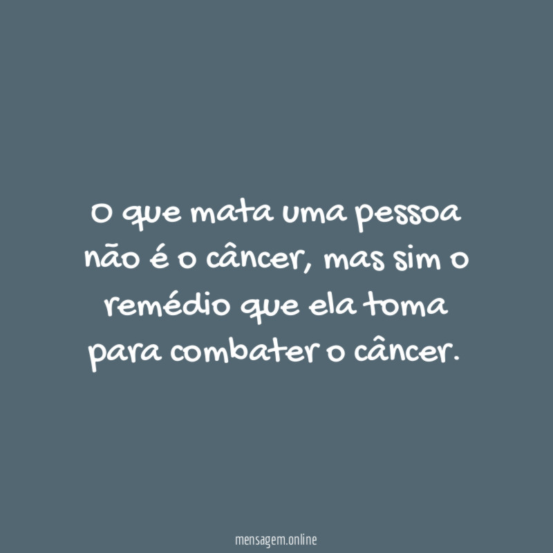 O que mata uma pessoa não é o câncer