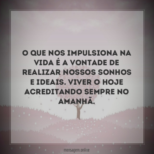 O que nos impulsiona na vida é a