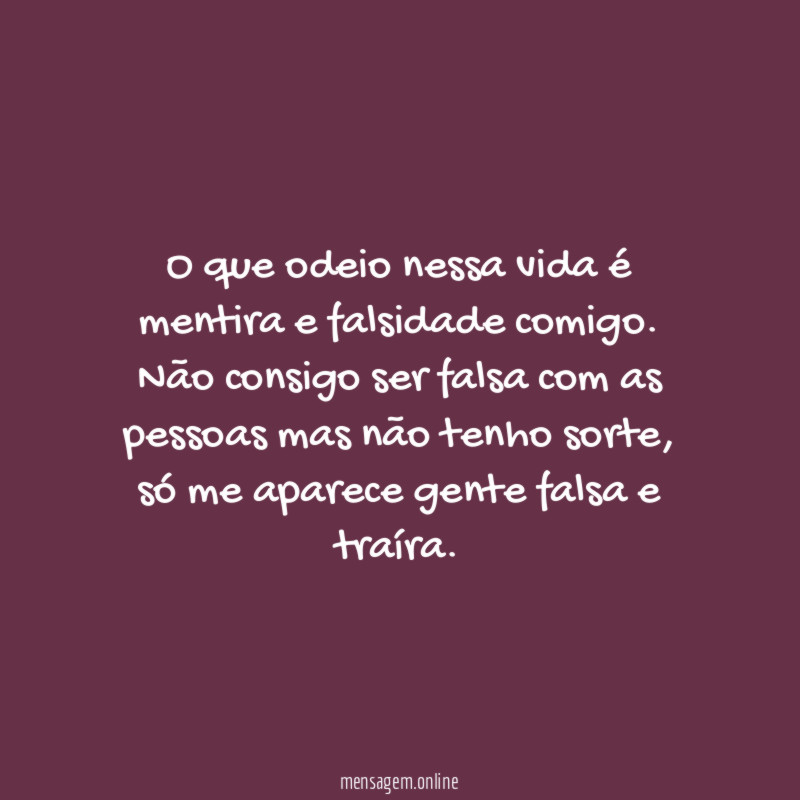 O que odeio nessa vida é mentira e falsidade comigo