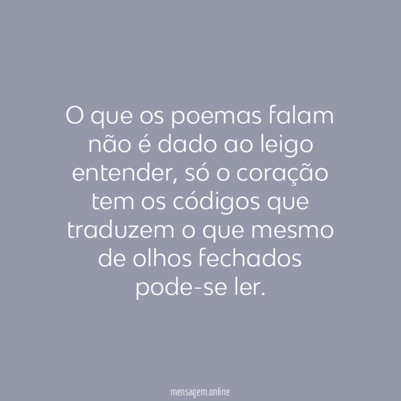 O que os poemas falam não é dado ao leigo entender